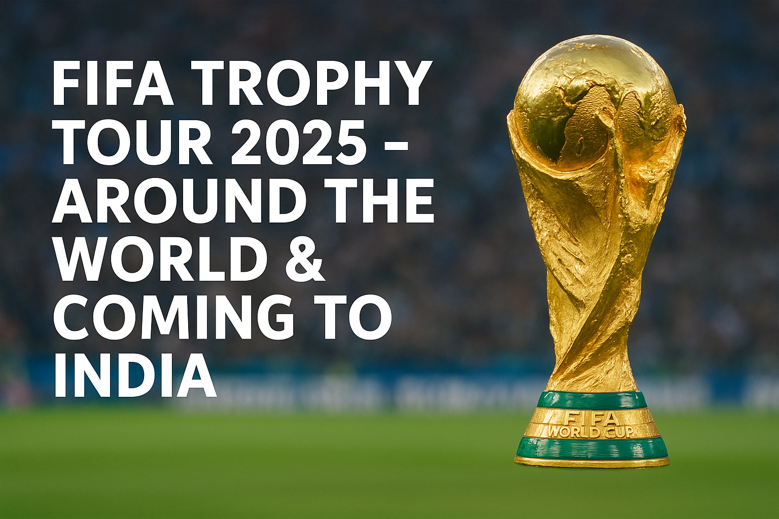 The FIFA World Cup Trophy Tour 2026: Global Journey Announced